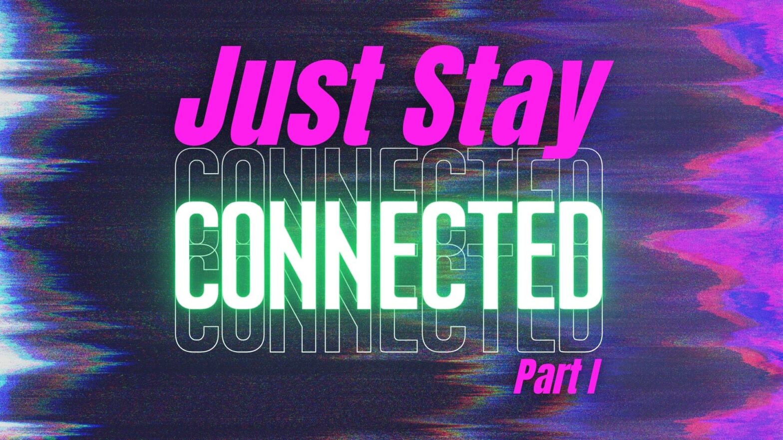Just Stay Connected