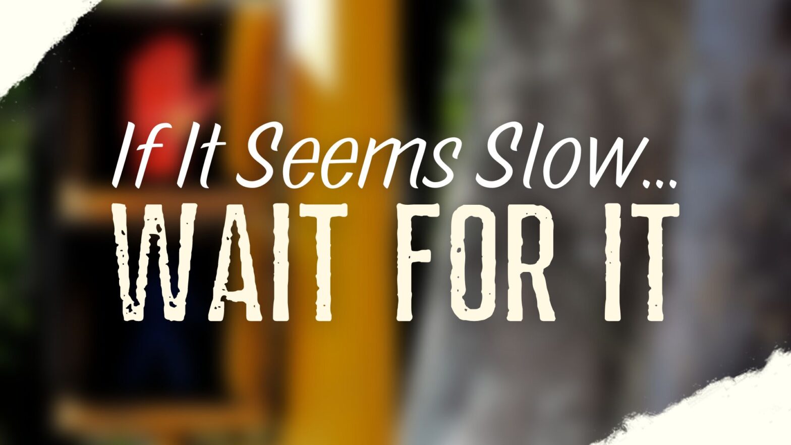If It Seems Slow Wait For It